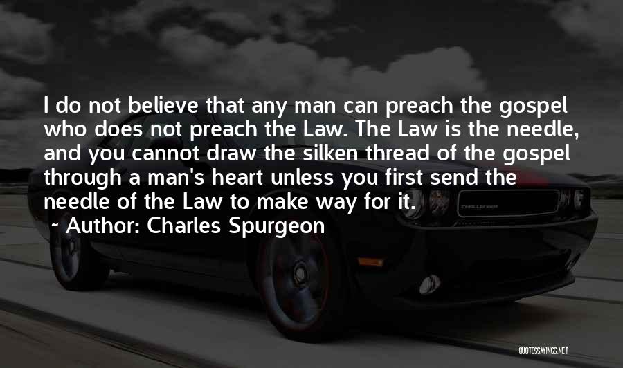 Charles Spurgeon Quotes: I Do Not Believe That Any Man Can Preach The Gospel Who Does Not Preach The Law. The Law Is