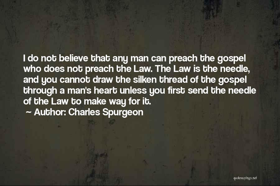 Charles Spurgeon Quotes: I Do Not Believe That Any Man Can Preach The Gospel Who Does Not Preach The Law. The Law Is