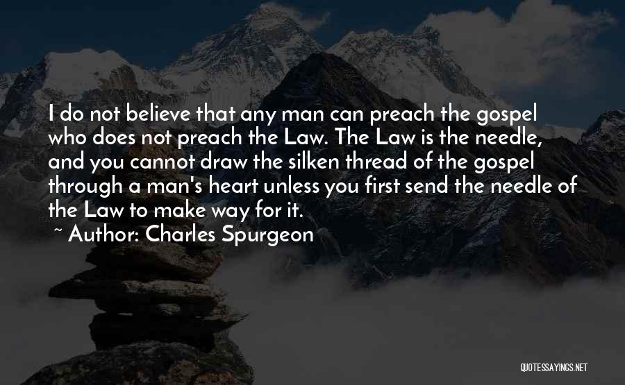 Charles Spurgeon Quotes: I Do Not Believe That Any Man Can Preach The Gospel Who Does Not Preach The Law. The Law Is