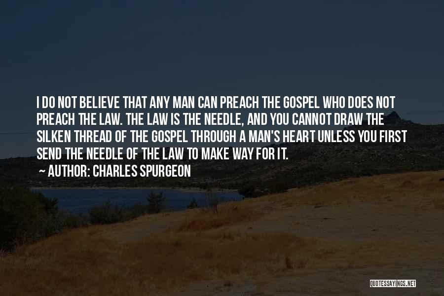 Charles Spurgeon Quotes: I Do Not Believe That Any Man Can Preach The Gospel Who Does Not Preach The Law. The Law Is