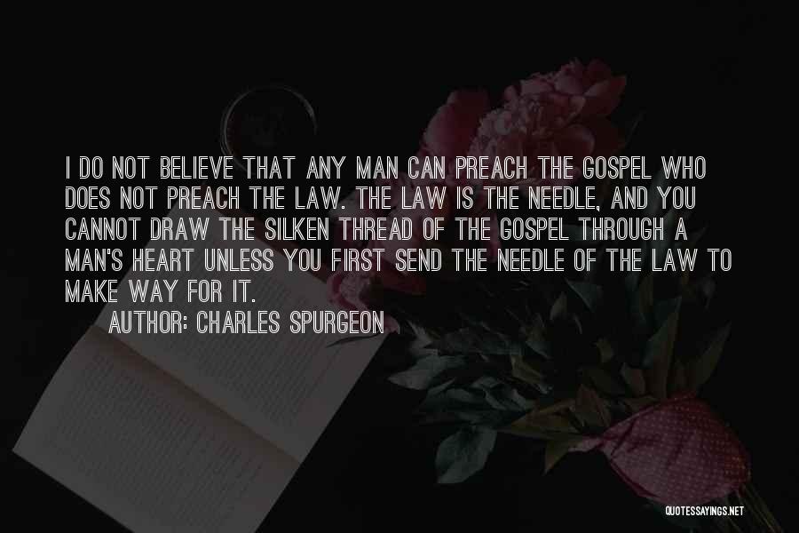 Charles Spurgeon Quotes: I Do Not Believe That Any Man Can Preach The Gospel Who Does Not Preach The Law. The Law Is