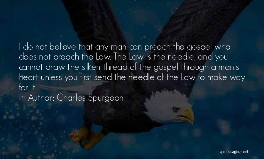 Charles Spurgeon Quotes: I Do Not Believe That Any Man Can Preach The Gospel Who Does Not Preach The Law. The Law Is