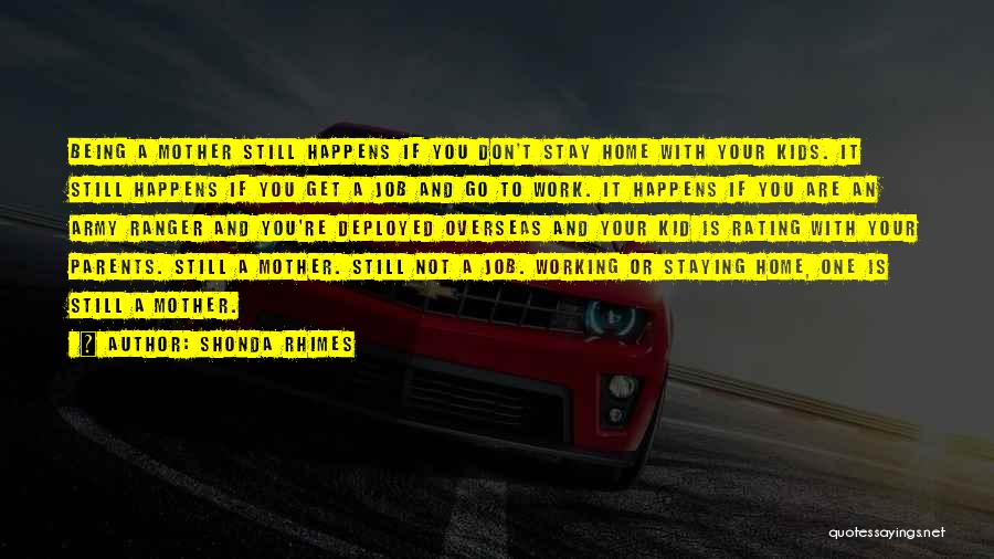 Shonda Rhimes Quotes: Being A Mother Still Happens If You Don't Stay Home With Your Kids. It Still Happens If You Get A