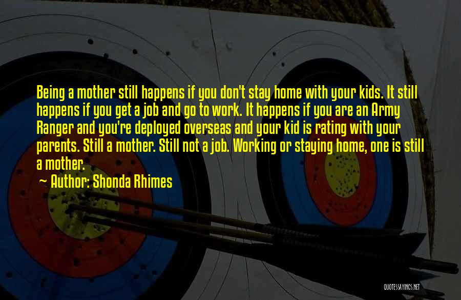 Shonda Rhimes Quotes: Being A Mother Still Happens If You Don't Stay Home With Your Kids. It Still Happens If You Get A