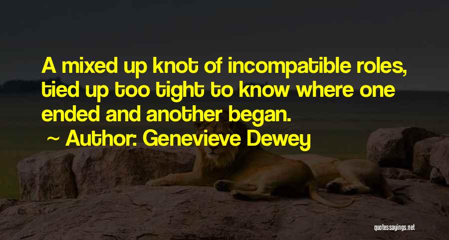 Genevieve Dewey Quotes: A Mixed Up Knot Of Incompatible Roles, Tied Up Too Tight To Know Where One Ended And Another Began.