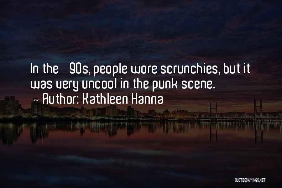 Kathleen Hanna Quotes: In The '90s, People Wore Scrunchies, But It Was Very Uncool In The Punk Scene.