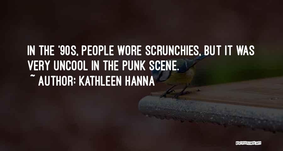 Kathleen Hanna Quotes: In The '90s, People Wore Scrunchies, But It Was Very Uncool In The Punk Scene.