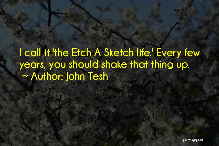 John Tesh Quotes: I Call It 'the Etch A Sketch Life.' Every Few Years, You Should Shake That Thing Up.