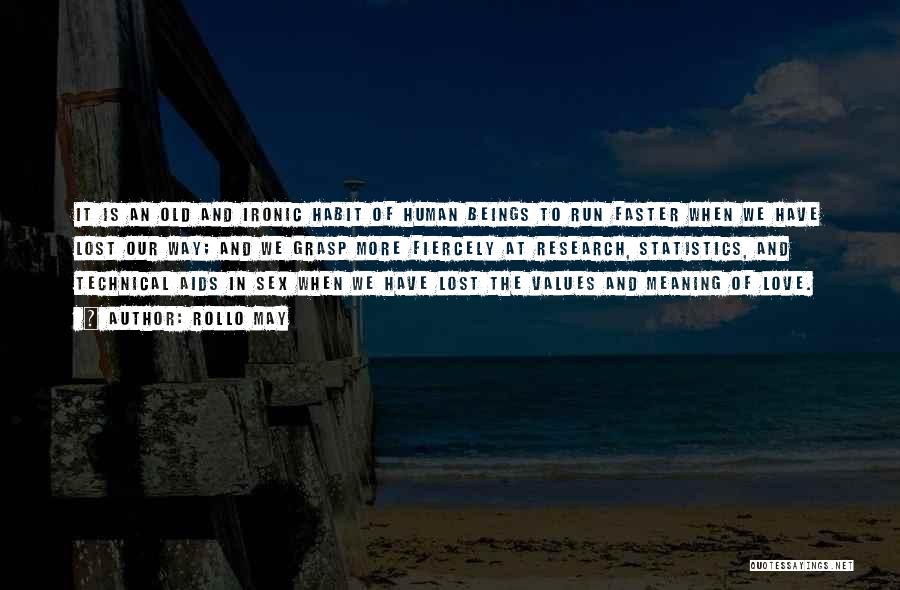 Rollo May Quotes: It Is An Old And Ironic Habit Of Human Beings To Run Faster When We Have Lost Our Way; And