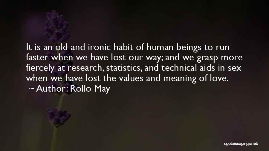 Rollo May Quotes: It Is An Old And Ironic Habit Of Human Beings To Run Faster When We Have Lost Our Way; And