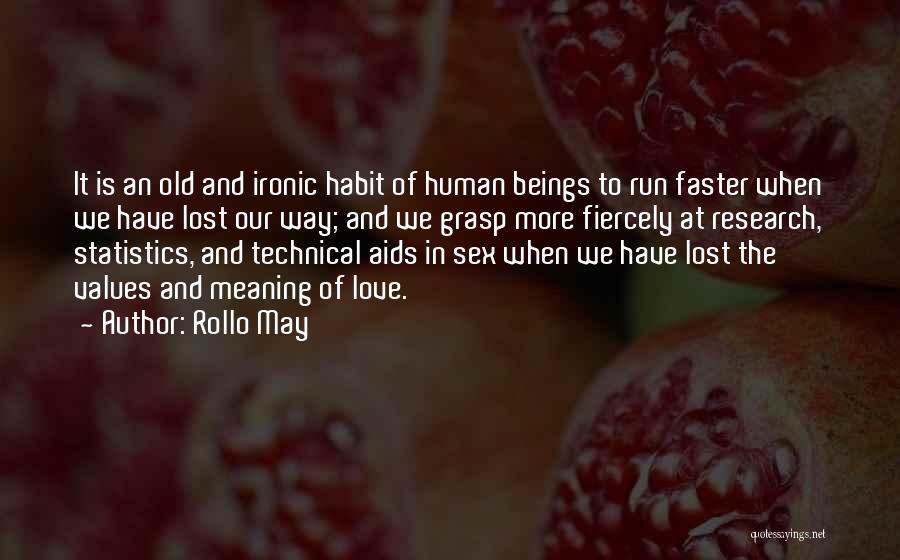 Rollo May Quotes: It Is An Old And Ironic Habit Of Human Beings To Run Faster When We Have Lost Our Way; And
