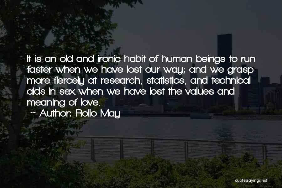 Rollo May Quotes: It Is An Old And Ironic Habit Of Human Beings To Run Faster When We Have Lost Our Way; And