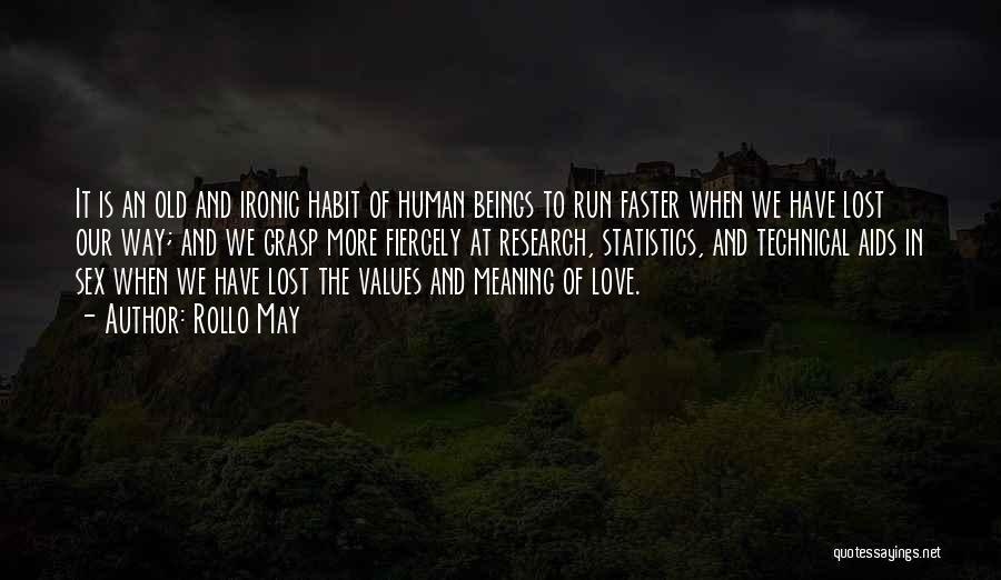Rollo May Quotes: It Is An Old And Ironic Habit Of Human Beings To Run Faster When We Have Lost Our Way; And