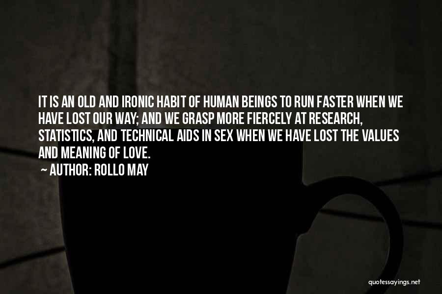 Rollo May Quotes: It Is An Old And Ironic Habit Of Human Beings To Run Faster When We Have Lost Our Way; And