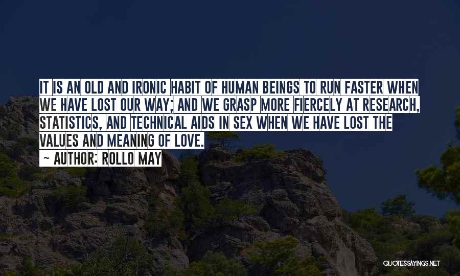 Rollo May Quotes: It Is An Old And Ironic Habit Of Human Beings To Run Faster When We Have Lost Our Way; And