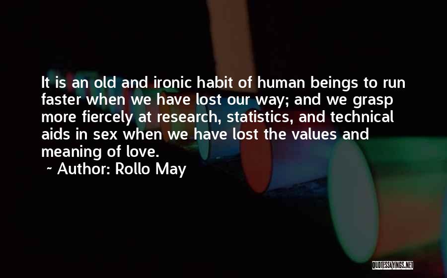 Rollo May Quotes: It Is An Old And Ironic Habit Of Human Beings To Run Faster When We Have Lost Our Way; And