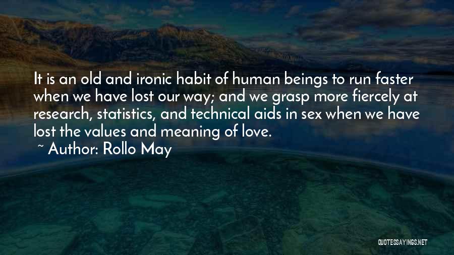 Rollo May Quotes: It Is An Old And Ironic Habit Of Human Beings To Run Faster When We Have Lost Our Way; And