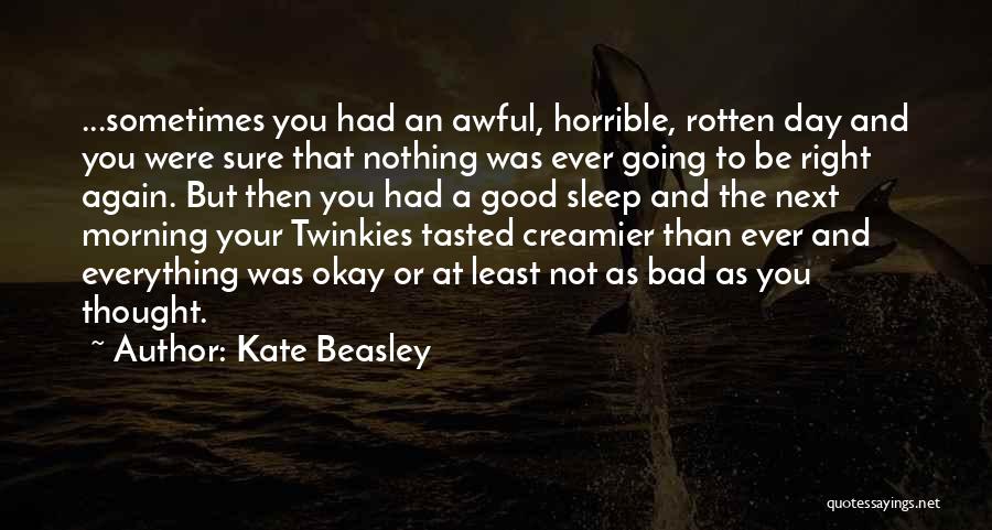 Kate Beasley Quotes: ...sometimes You Had An Awful, Horrible, Rotten Day And You Were Sure That Nothing Was Ever Going To Be Right