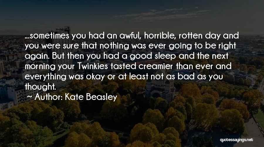 Kate Beasley Quotes: ...sometimes You Had An Awful, Horrible, Rotten Day And You Were Sure That Nothing Was Ever Going To Be Right