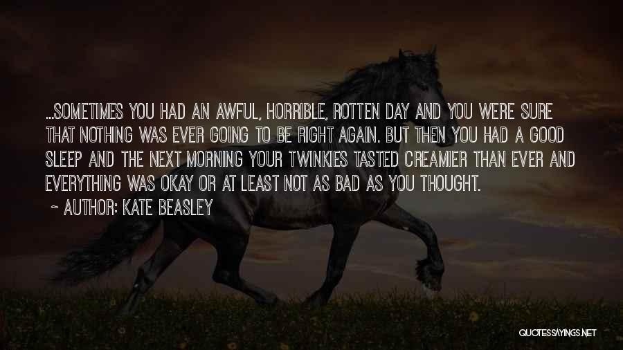 Kate Beasley Quotes: ...sometimes You Had An Awful, Horrible, Rotten Day And You Were Sure That Nothing Was Ever Going To Be Right