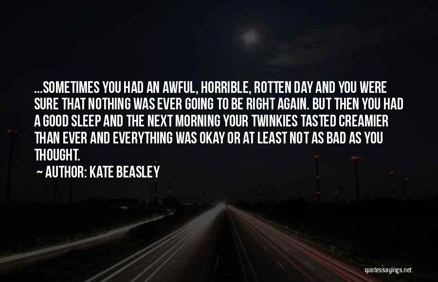 Kate Beasley Quotes: ...sometimes You Had An Awful, Horrible, Rotten Day And You Were Sure That Nothing Was Ever Going To Be Right