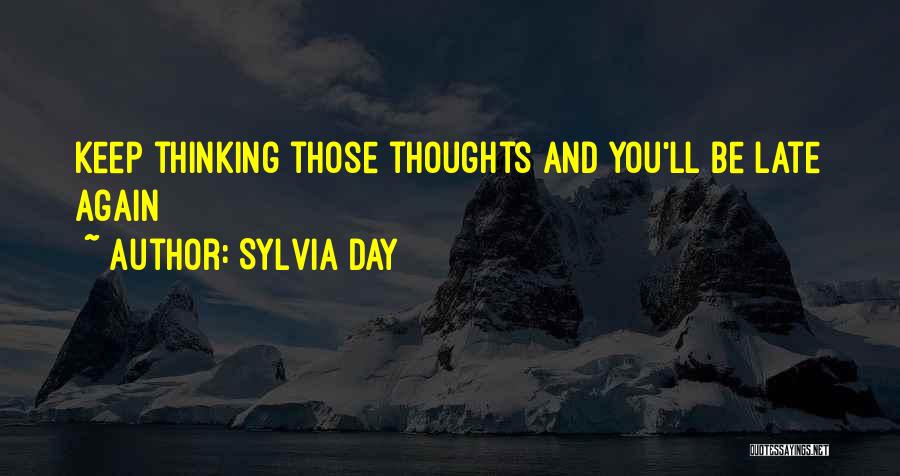 Sylvia Day Quotes: Keep Thinking Those Thoughts And You'll Be Late Again