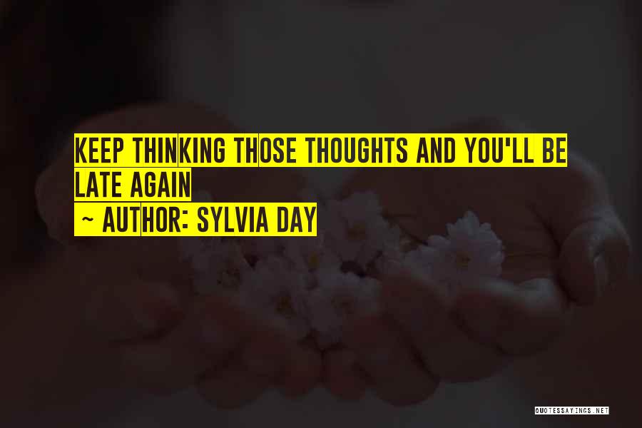 Sylvia Day Quotes: Keep Thinking Those Thoughts And You'll Be Late Again