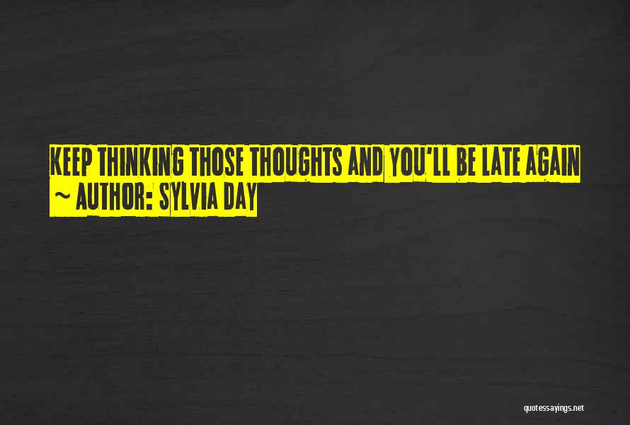 Sylvia Day Quotes: Keep Thinking Those Thoughts And You'll Be Late Again