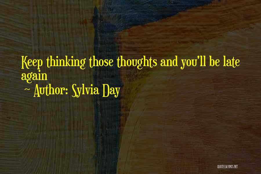 Sylvia Day Quotes: Keep Thinking Those Thoughts And You'll Be Late Again