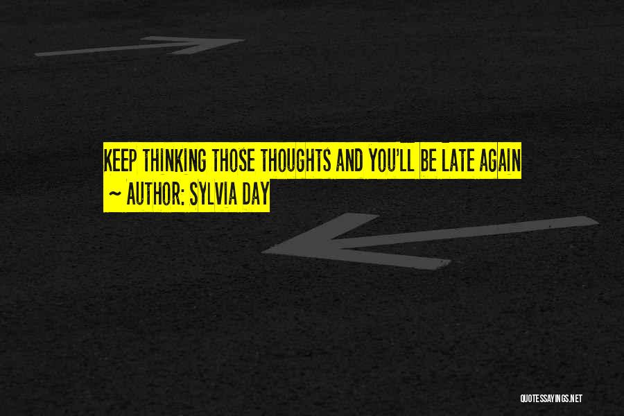 Sylvia Day Quotes: Keep Thinking Those Thoughts And You'll Be Late Again