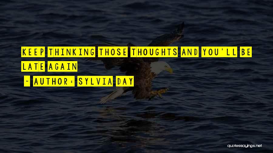 Sylvia Day Quotes: Keep Thinking Those Thoughts And You'll Be Late Again