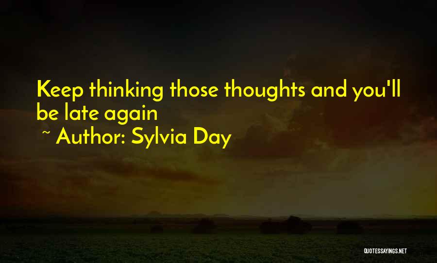 Sylvia Day Quotes: Keep Thinking Those Thoughts And You'll Be Late Again