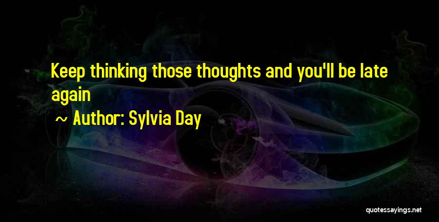 Sylvia Day Quotes: Keep Thinking Those Thoughts And You'll Be Late Again