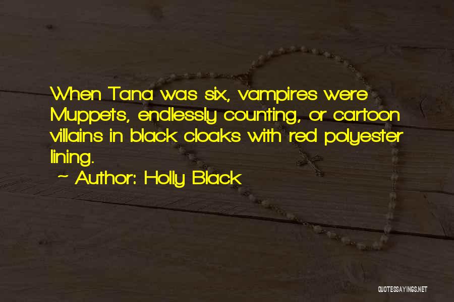 Holly Black Quotes: When Tana Was Six, Vampires Were Muppets, Endlessly Counting, Or Cartoon Villains In Black Cloaks With Red Polyester Lining.