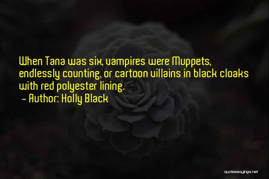 Holly Black Quotes: When Tana Was Six, Vampires Were Muppets, Endlessly Counting, Or Cartoon Villains In Black Cloaks With Red Polyester Lining.