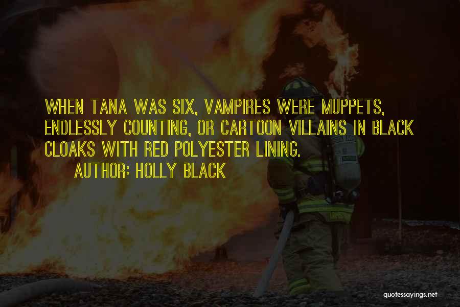 Holly Black Quotes: When Tana Was Six, Vampires Were Muppets, Endlessly Counting, Or Cartoon Villains In Black Cloaks With Red Polyester Lining.