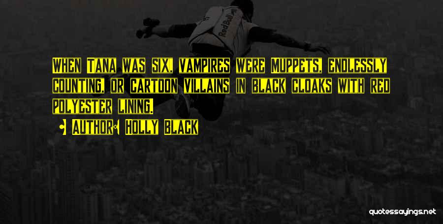 Holly Black Quotes: When Tana Was Six, Vampires Were Muppets, Endlessly Counting, Or Cartoon Villains In Black Cloaks With Red Polyester Lining.