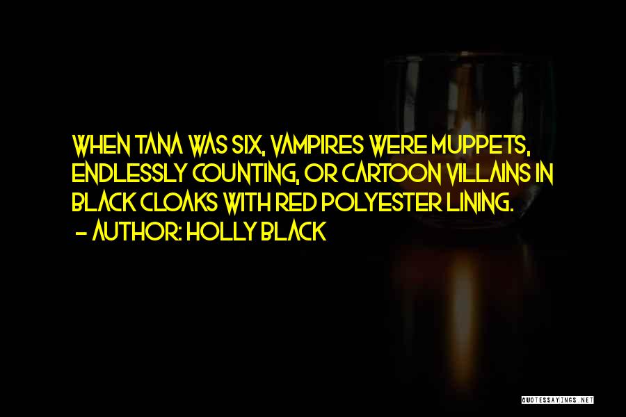 Holly Black Quotes: When Tana Was Six, Vampires Were Muppets, Endlessly Counting, Or Cartoon Villains In Black Cloaks With Red Polyester Lining.