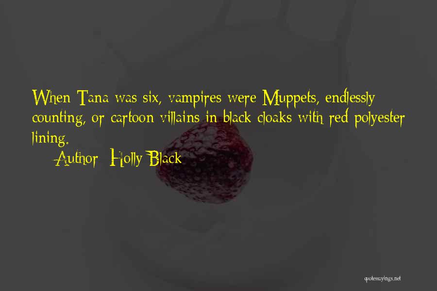 Holly Black Quotes: When Tana Was Six, Vampires Were Muppets, Endlessly Counting, Or Cartoon Villains In Black Cloaks With Red Polyester Lining.