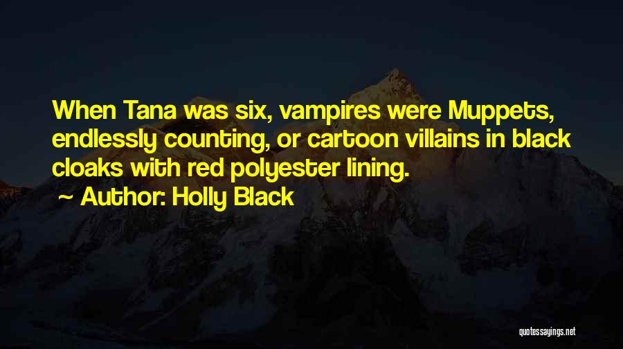 Holly Black Quotes: When Tana Was Six, Vampires Were Muppets, Endlessly Counting, Or Cartoon Villains In Black Cloaks With Red Polyester Lining.