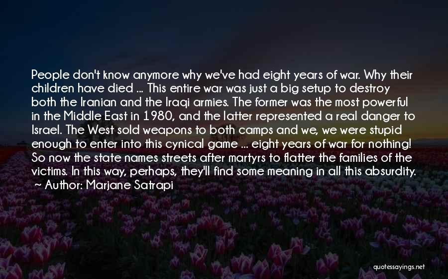 Marjane Satrapi Quotes: People Don't Know Anymore Why We've Had Eight Years Of War. Why Their Children Have Died ... This Entire War