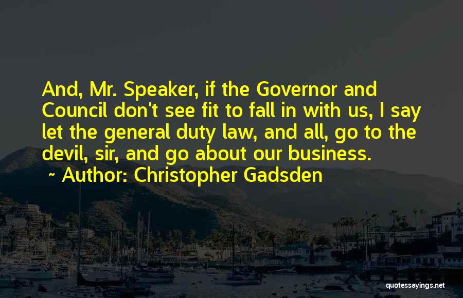 Christopher Gadsden Quotes: And, Mr. Speaker, If The Governor And Council Don't See Fit To Fall In With Us, I Say Let The