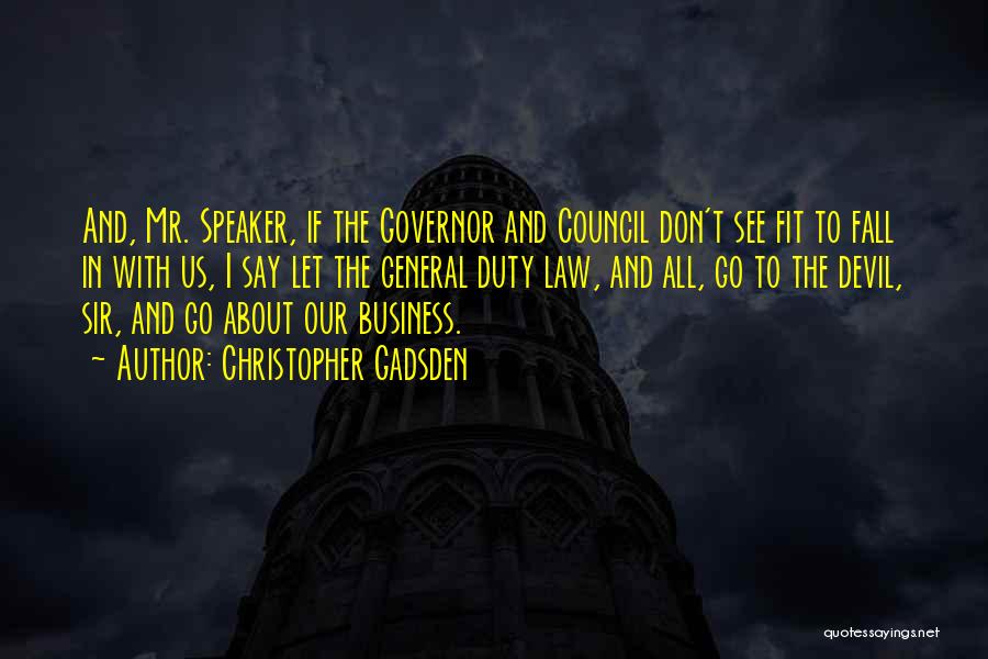 Christopher Gadsden Quotes: And, Mr. Speaker, If The Governor And Council Don't See Fit To Fall In With Us, I Say Let The