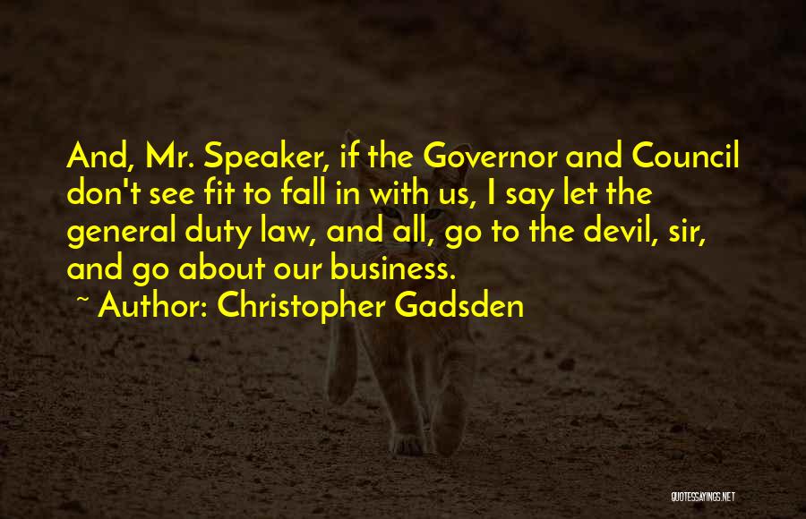 Christopher Gadsden Quotes: And, Mr. Speaker, If The Governor And Council Don't See Fit To Fall In With Us, I Say Let The