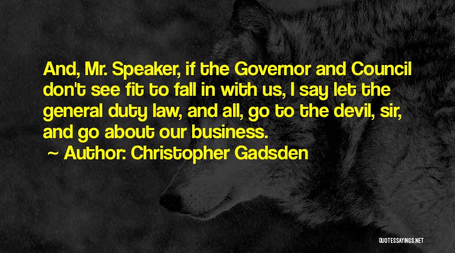 Christopher Gadsden Quotes: And, Mr. Speaker, If The Governor And Council Don't See Fit To Fall In With Us, I Say Let The