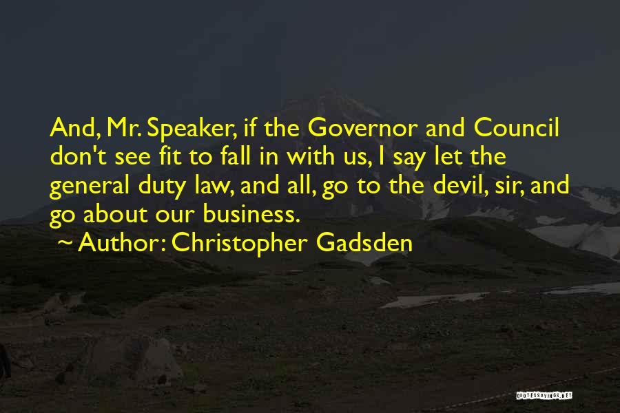 Christopher Gadsden Quotes: And, Mr. Speaker, If The Governor And Council Don't See Fit To Fall In With Us, I Say Let The