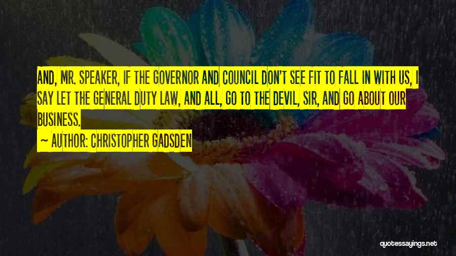 Christopher Gadsden Quotes: And, Mr. Speaker, If The Governor And Council Don't See Fit To Fall In With Us, I Say Let The