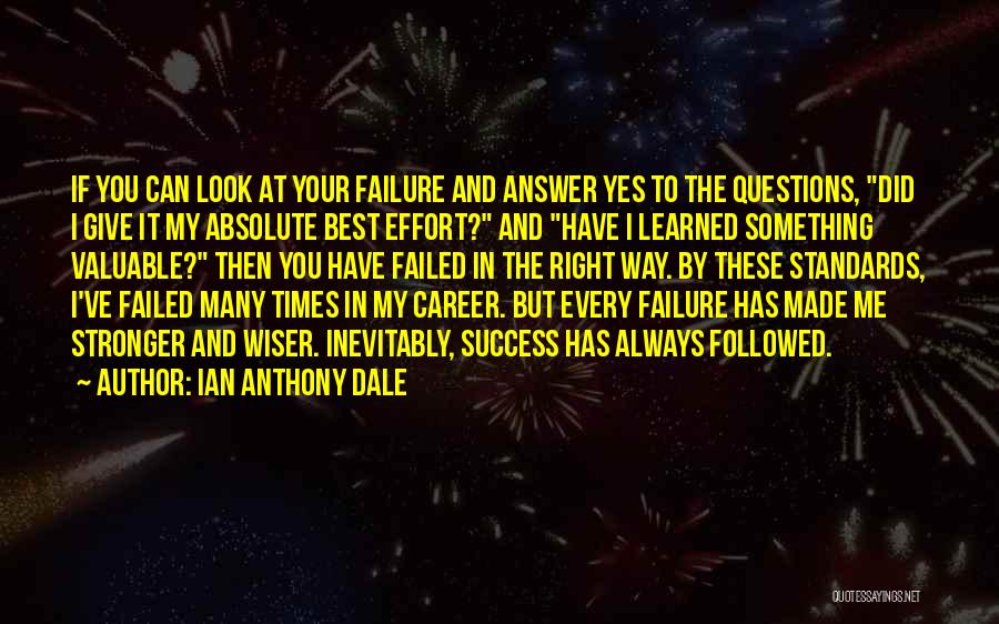 Ian Anthony Dale Quotes: If You Can Look At Your Failure And Answer Yes To The Questions, Did I Give It My Absolute Best