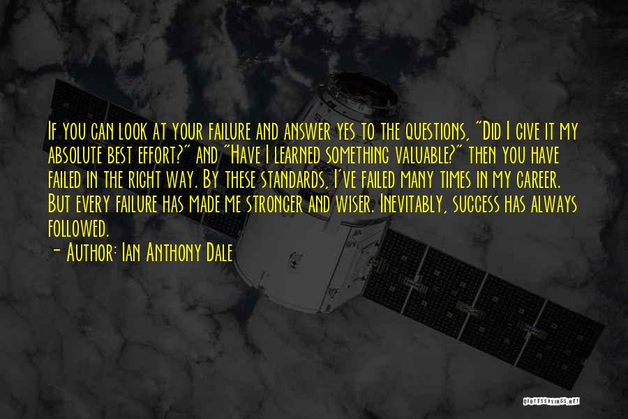 Ian Anthony Dale Quotes: If You Can Look At Your Failure And Answer Yes To The Questions, Did I Give It My Absolute Best