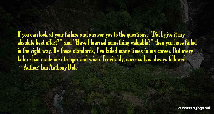 Ian Anthony Dale Quotes: If You Can Look At Your Failure And Answer Yes To The Questions, Did I Give It My Absolute Best